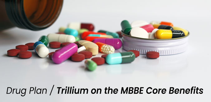 Drug Plan / Trillium on the MBBE Core Benefits